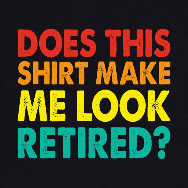 Does This Shirt Make Me Look Retired T shirt For Women by Pretr=ty